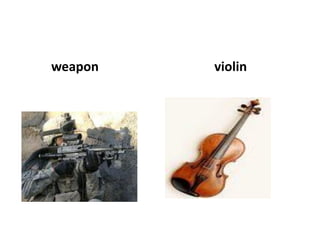 weapon   violin
 