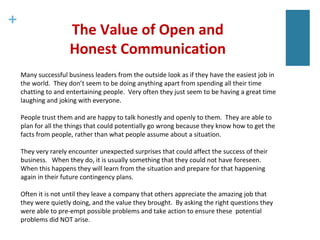 +
The Value of Open and
Honest Communication
Many successful business leaders from the outside look as if they have the ea...