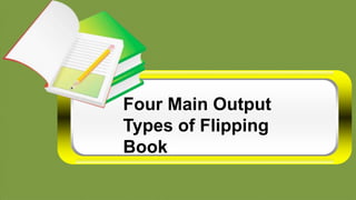 Four Main Output
Types of Flipping
Book
 