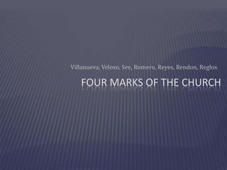 Villanueva, Veloso, See, Romero, Reyes, Rendon, Reglos

   FOUR MARKS OF THE CHURCH
 