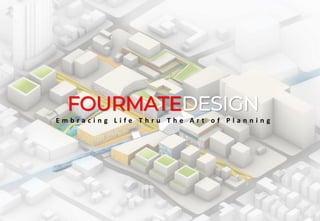 FOURMATEDESIGN
E m b r a c i n g L i f e T h r u T h e A r t o f P l a n n i n g
 