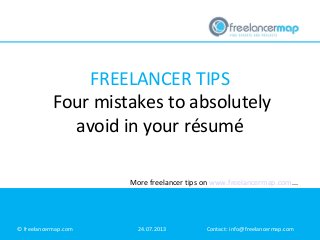 FREELANCER TIPS
Four mistakes to absolutely
avoid in your résumé
More freelancer tips on www.freelancermap.com...

© freelancermap.com

24.07.2013

Contact: info@freelancermap.com

 