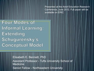 Presented at the Adult Education Research
                         Conference, June 2012. Full paper will be
                         available on ERIC




Elisabeth E. Bennett, PhD
Assistant Professor - Tufts University School of
Medicine
Senior Fellow - Northeastern University
 