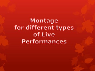 Montage  for different types  of Live  Performances  