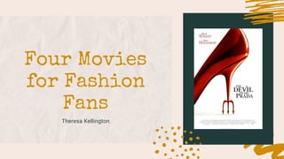 Four Movies
for Fashion
Fans
Theresa Kellington
 
