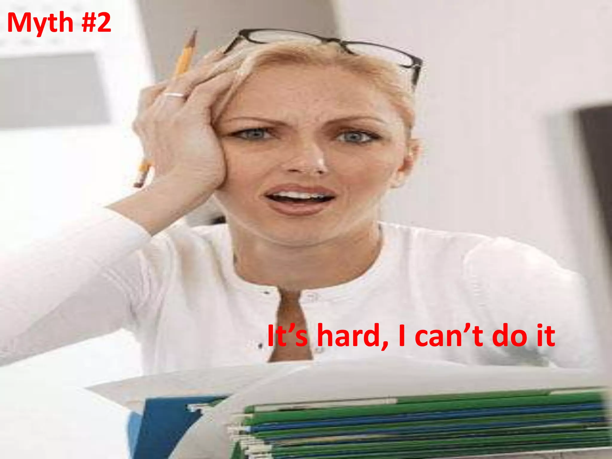 Myth #2




          It’s hard, I can’t do it
 