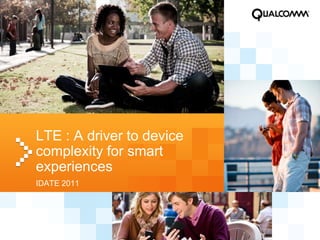 LTE : A driver to device
complexity for smart
experiences
IDATE 2011
 