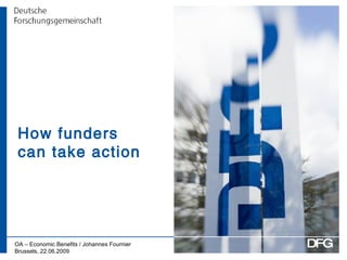 How funders can take action OA – Economic Benefits / Johannes Fournier Brussels, 22.06.2009 DFG 