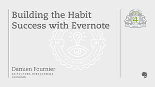 Damien Fournier
C O - F O U N D E R , E V E R C O N S E I L S
@everconseils
Building the Habit
Success with Evernote
 