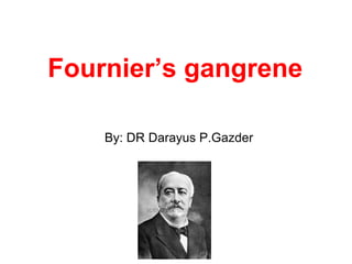 Fournier’s gangrene
By: DR Darayus P.Gazder
 