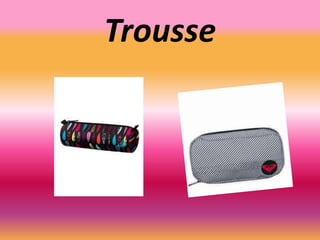 Trousse
 