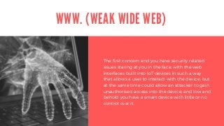 WWW. (WEAK WIDE WEB)
The first concern and you have security related
issues staring at you in the face, with the web
inter...