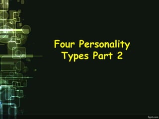 Four Personality
 Types Part 2
 
