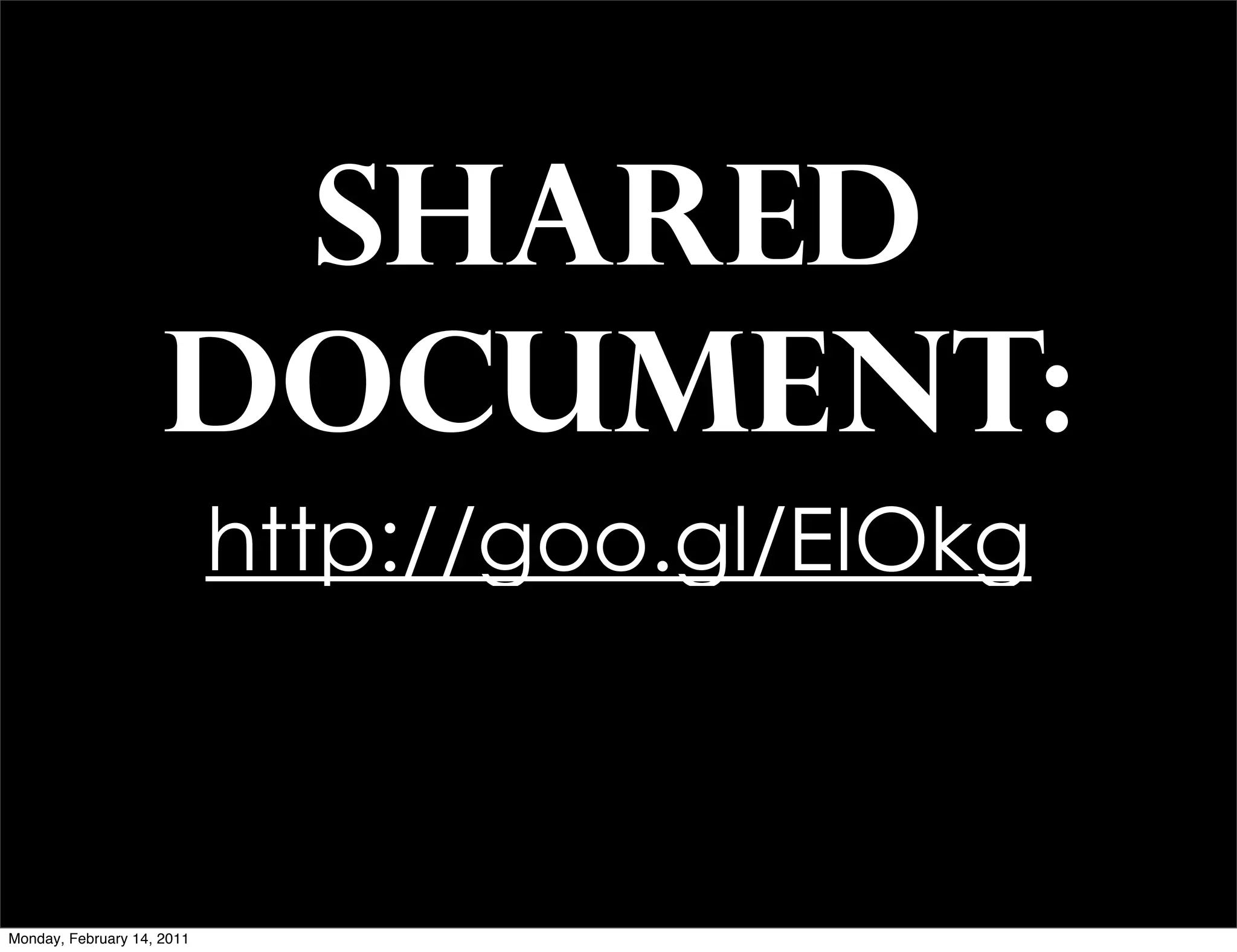 SHARED
                     DOCUMENT:
                            http://goo.gl/EIOkg



Monday, February 14, 2011
 