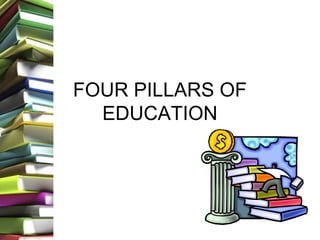 FOUR PILLARS OF
  EDUCATION
 