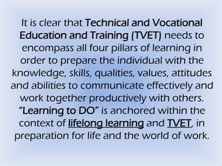 It is clear that Technical and Vocational
Education and Training (TVET) needs to
encompass all four pillars of learning in...