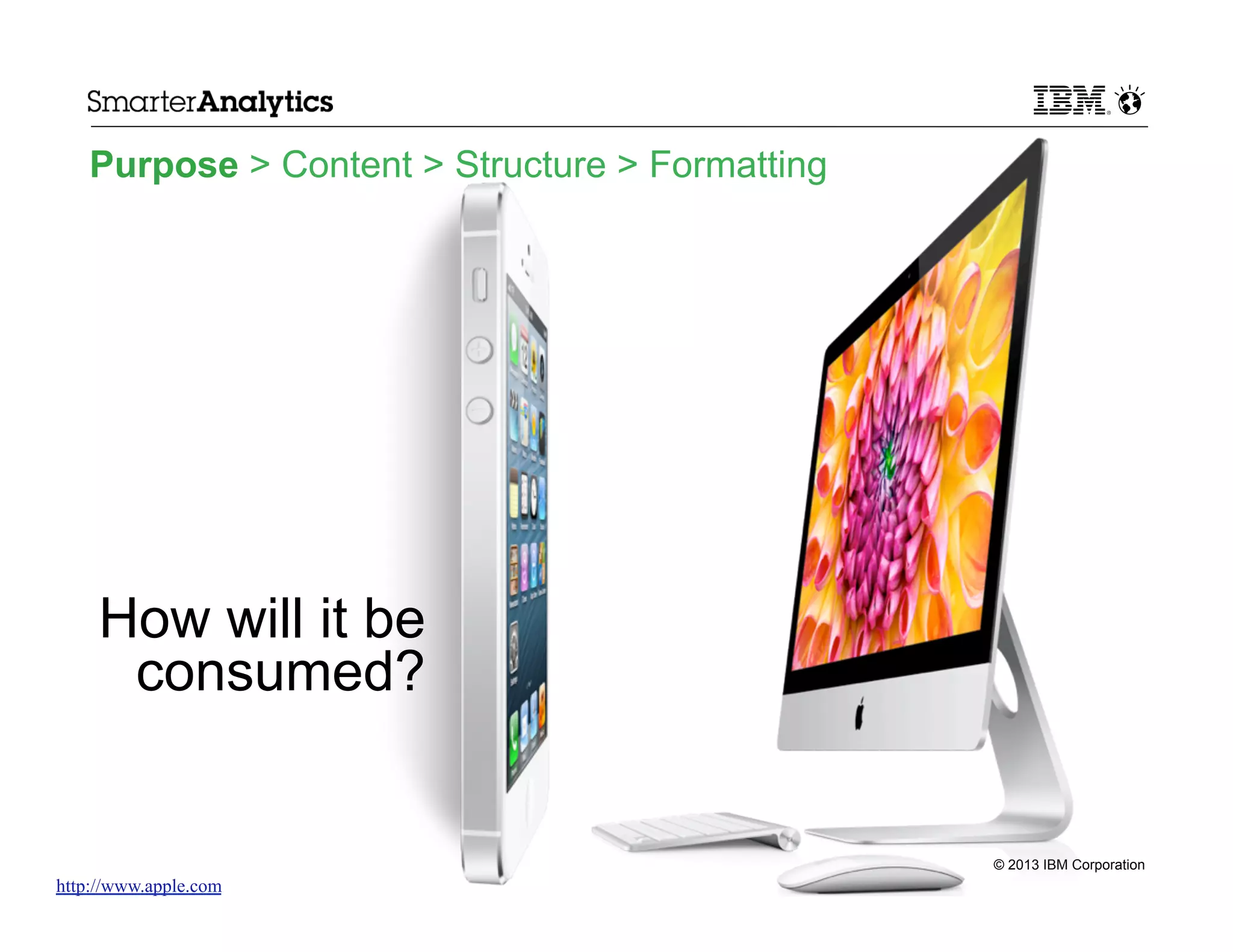 Purpose > Content > Structure > Formatting

How will it be
consumed?

© 2013 IBM Corporation

http://www.apple.com

 