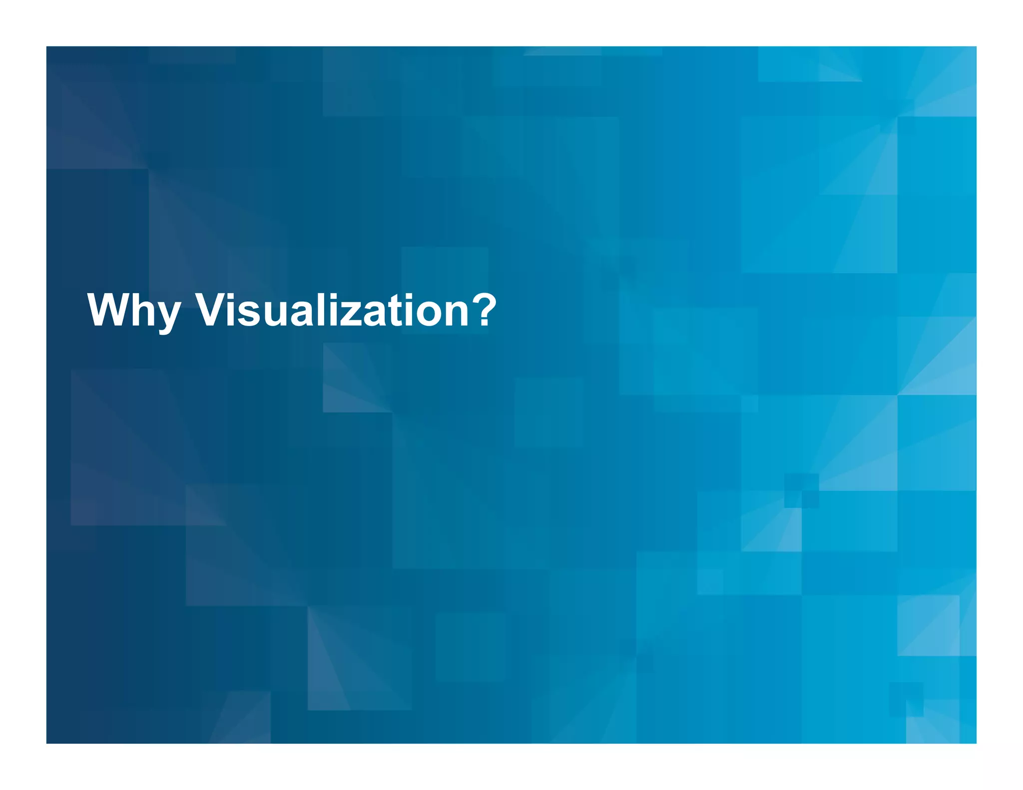 Why Visualization?

© 2013 IBM Corporation

 