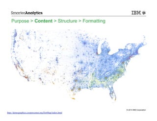 Purpose > Content > Structure > Formatting

© 2013 IBM Corporation

http://demographics.coopercenter.org/DotMap/index.html

 