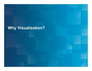 Why Visualization?

© 2013 IBM Corporation

 