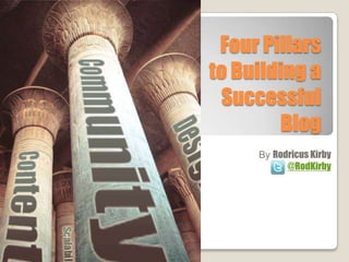 Four Pillars to Building a Successful Blog By Rodricus Kirby @RodKirby 