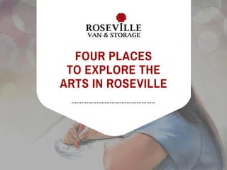 FOUR PLACES
TO EXPLORE THE
ARTS IN ROSEVILLE
 