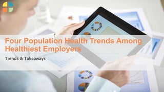 Four Population Health Trends Among
Healthiest Employers
Trends & Takeaways
 