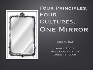 Four Principles, Four Cultures, One Mirror ,[object Object],[object Object],[object Object],[object Object]