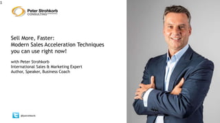1
Sell More, Faster:
Modern Sales Acceleration Techniques
you can use right now!
with Peter Strohkorb
International Sales & Marketing Expert
Author, Speaker, Business Coach
@pstrohkorb
 