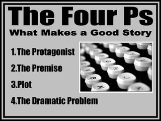 1.The Protagonist
2.The Premise
3.Plot
4.The Dramatic Problem
 