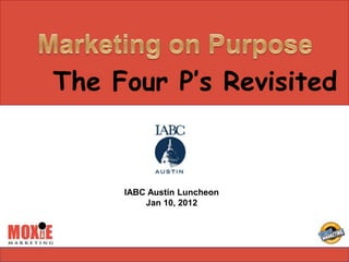 The Four P’s Revisited



     IABC Austin Luncheon
         Jan 10, 2012
 