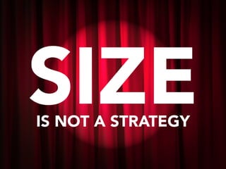 SIZEIS NOT A STRATEGY
 