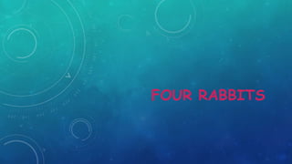 FOUR RABBITS
 