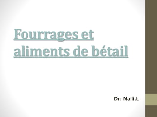 Fourrages et
aliments de bétail
Dr: Naili.L
 