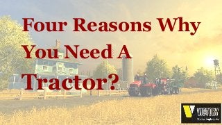 Four Reasons Why
You Need A
Tractor?
 