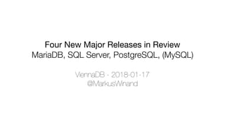 Four New Major Releases in Review

MariaDB, SQL Server, PostgreSQL, (MySQL)
ViennaDB - 2018-01-17
@MarkusWinand
 