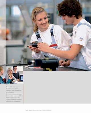 01 Em 2008, 2.057 estagiários
foram incluídos na força de
trabalho do grupo, que totalizava
57.533 pessoas
02 Dos cinco mil jovens que se can-
didataram a um estágio em 2008,
682 foram selecionados. 453
iniciaram a carreira em Ingolstadt,
e os outros 229 em Neckarsulm
1985 – 2000 O caminho para o topo - Tempos turbulentos
 