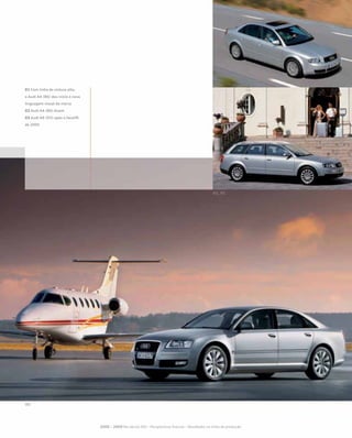 2000 – 2009 No século XXI – Perspectivas futuras – Novidades na linha de produção
01 Com linha de cintura alta,
o Audi A4 (B6) deu início à nova
linguagem visual da marca
02 Audi A4 (B6) Avant
03 Audi A8 (D3) após o facelift
de 2005
 