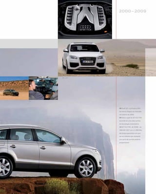 08 Audi Q7: a primeira SUV
da marca chegou ao mercado
no outono de 2005
09 Sob o capô do Q7 V12 TDI
esconde-se uma obra-prima
da tecnologia automotiva
10 Q7 V12 TDI, de 2008 – os
368 kW (507 cv) e 1.000 Nm
de torque garantem um pra-
zer ao volante que somente
um carro de corrida poderia
proporcionar
 