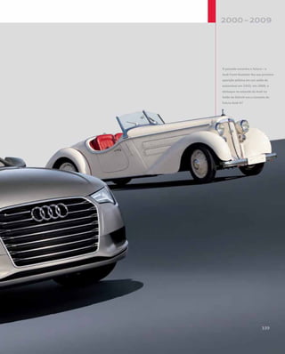 O passado encontra o futuro – o
Audi Front Roadster fez sua primeira
aparição pública em um salão do
automóvel em 1935; em 2009, o
destaque no estande da Audi no
Salão de Detroit era o conceito do
futuro Audi A7
 