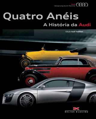 Quatro Anéis
A História da Audi 	
Edição Audi Tradition
 