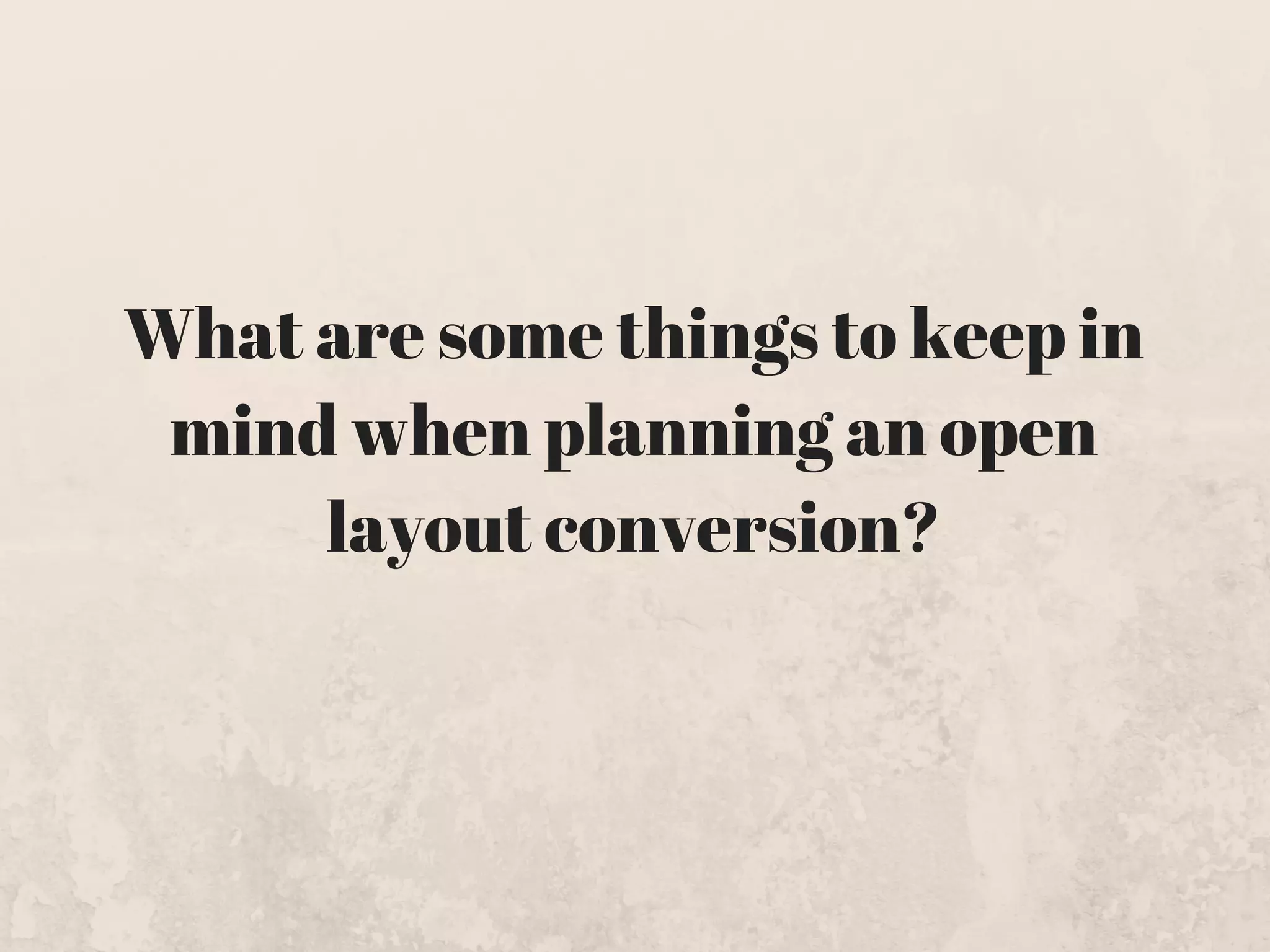 What are some things to keep in
mind when planning an open
layout conversion?
 