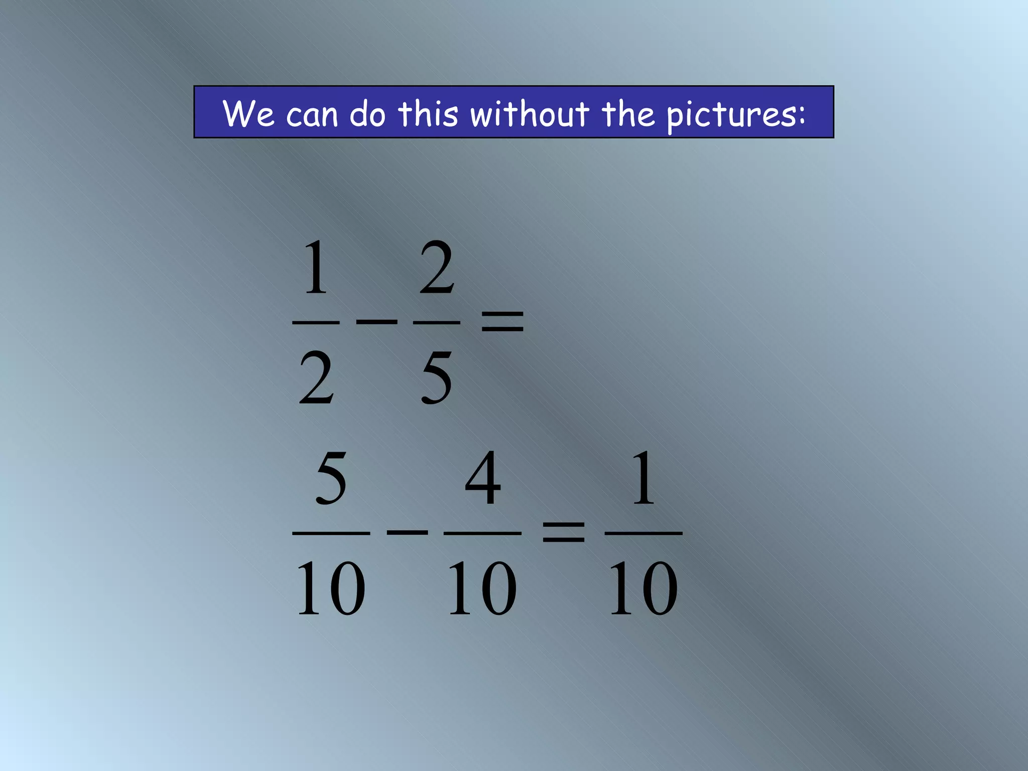 We can do this without the pictures:



    1 2
      − =
    2 5
     5 4   1
       − =
    10 10 10
 