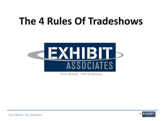 Your Brand. Our Business
The 4 Rules Of Tradeshows
 