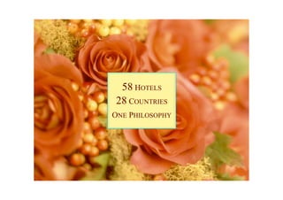 58 HOTELS
28 COUNTRIES
ONE PHILOSOPHY
 