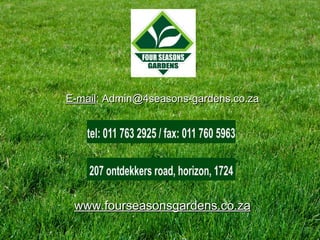 E-mailE-mail: Admin@4seasons-gardens.co.za: Admin@4seasons-gardens.co.za
www.fourseasonsgardens.co.zawww.fourseasonsgardens.co.za
 