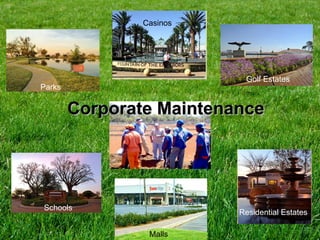 Corporate MaintenanceCorporate Maintenance
Casinos
Residential Estates
Malls
Schools
Golf Estates
Parks
 