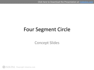 Click here to Download the Presentation at: indezine.com




Four Segment Circle

    Concept Slides
 