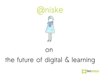 @niske 
on 
the future of digital & learning 
 