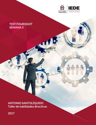TEST FOURSIGHT
SEMANA 3
ANTONIO SANTOLÍQUIDO
Taller de habilidades directivas
2017
 